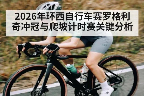 2026年环西自行车赛罗格利奇冲冠与爬坡计时赛关键分析
